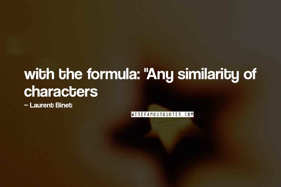 Laurent Binet Quotes: with the formula: "Any similarity of characters