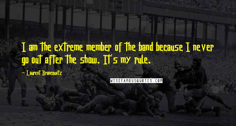 Laurent Brancowitz Quotes: I am the extreme member of the band because I never go out after the show. It's my rule.