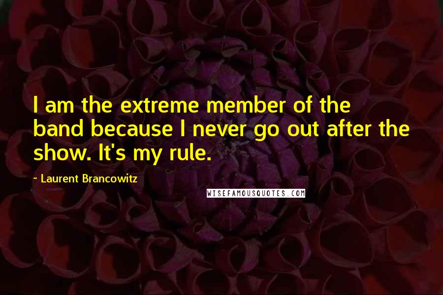 Laurent Brancowitz Quotes: I am the extreme member of the band because I never go out after the show. It's my rule.