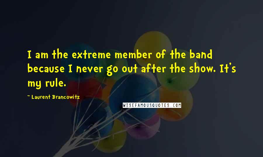 Laurent Brancowitz Quotes: I am the extreme member of the band because I never go out after the show. It's my rule.