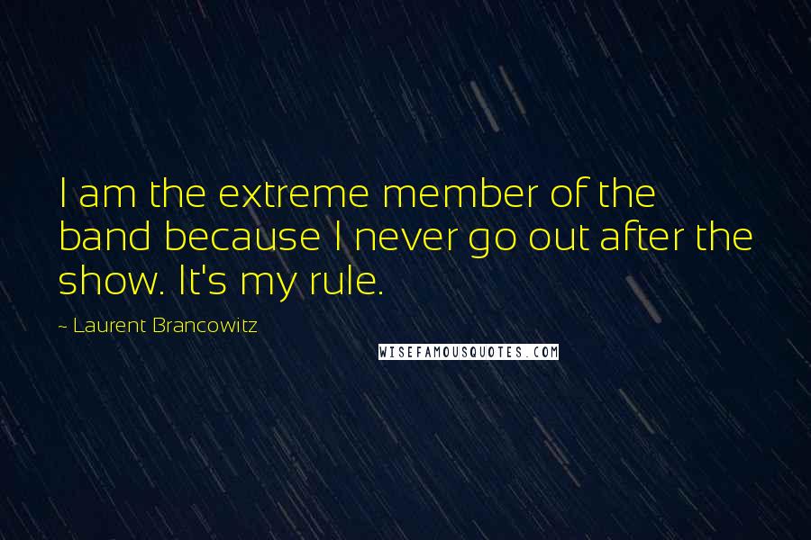 Laurent Brancowitz Quotes: I am the extreme member of the band because I never go out after the show. It's my rule.