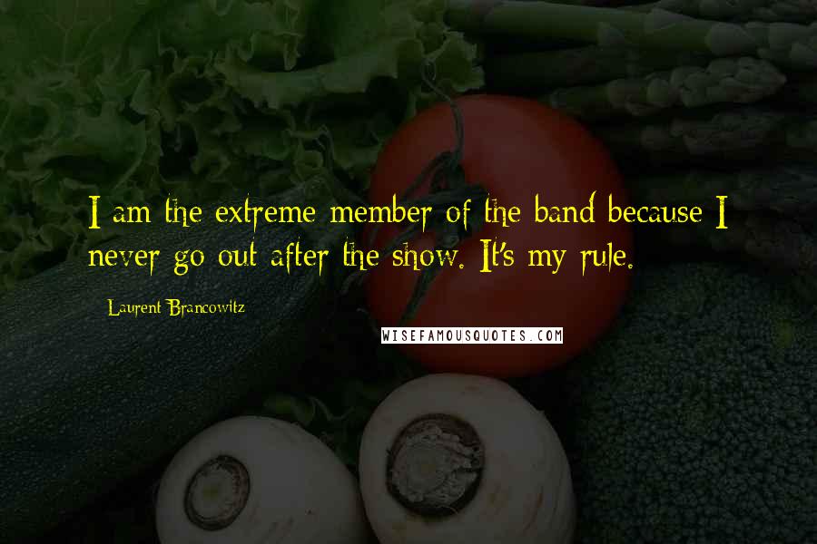 Laurent Brancowitz Quotes: I am the extreme member of the band because I never go out after the show. It's my rule.