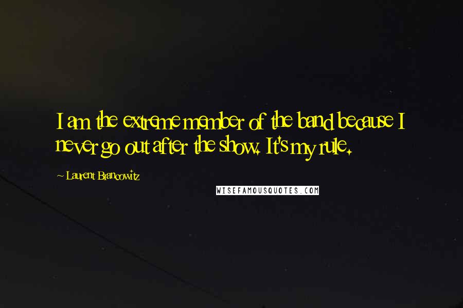 Laurent Brancowitz Quotes: I am the extreme member of the band because I never go out after the show. It's my rule.