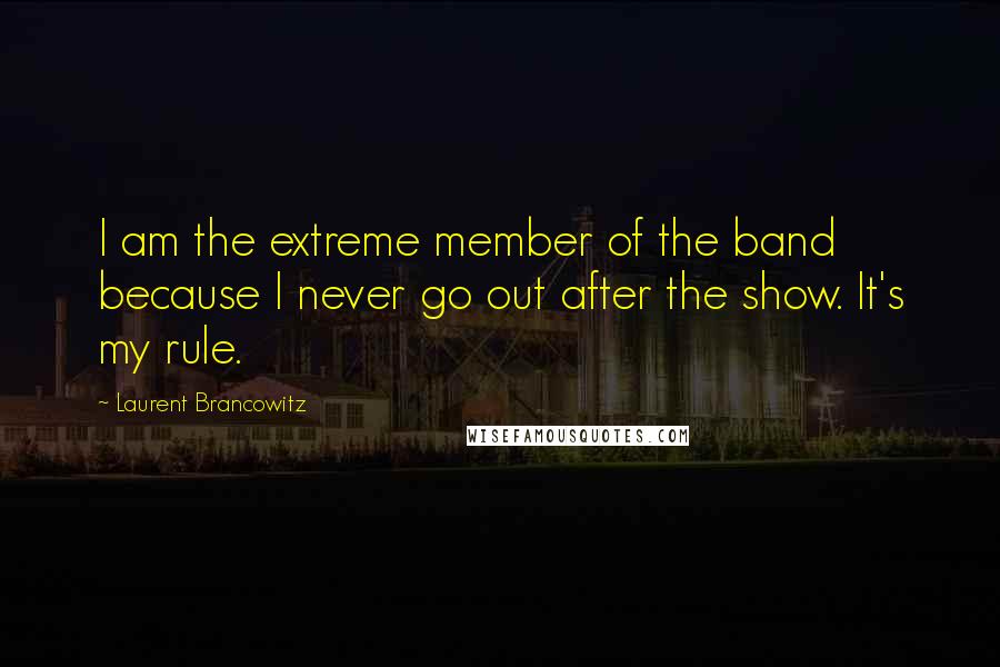Laurent Brancowitz Quotes: I am the extreme member of the band because I never go out after the show. It's my rule.