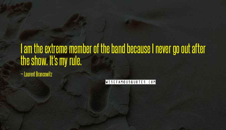 Laurent Brancowitz Quotes: I am the extreme member of the band because I never go out after the show. It's my rule.