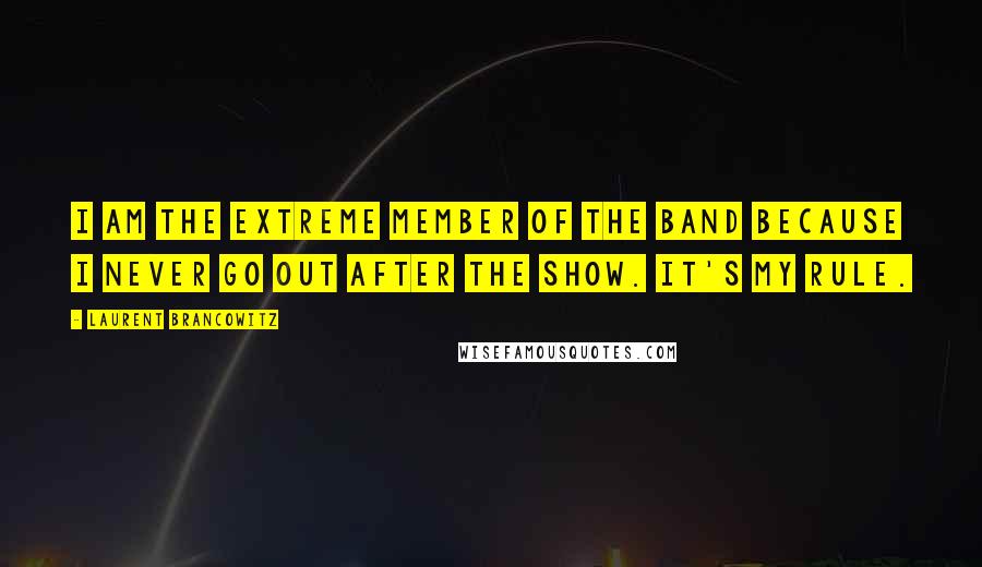 Laurent Brancowitz Quotes: I am the extreme member of the band because I never go out after the show. It's my rule.