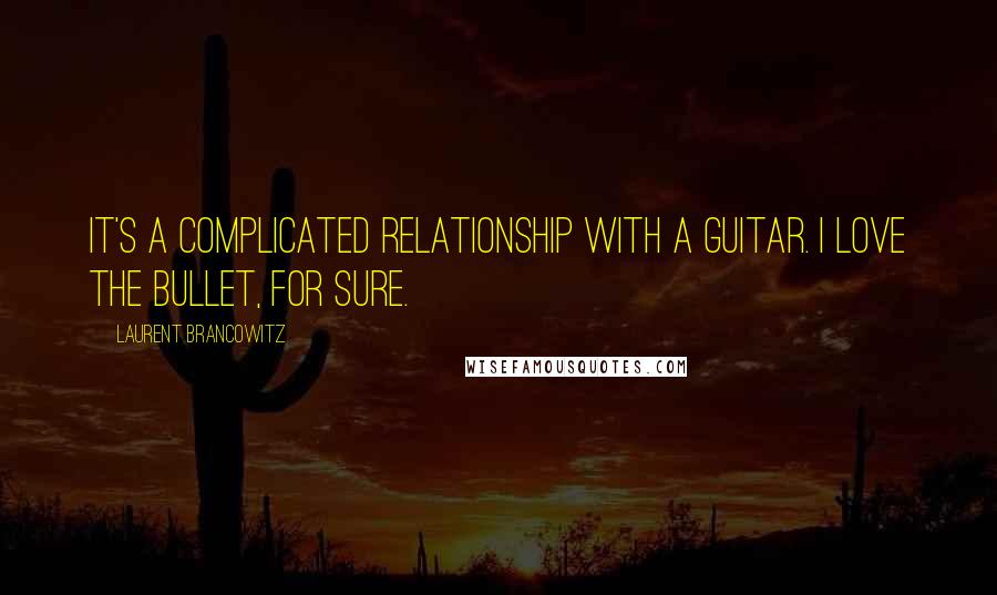 Laurent Brancowitz Quotes: It's a complicated relationship with a guitar. I love the Bullet, for sure.
