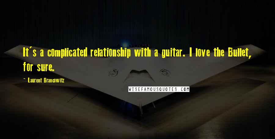 Laurent Brancowitz Quotes: It's a complicated relationship with a guitar. I love the Bullet, for sure.