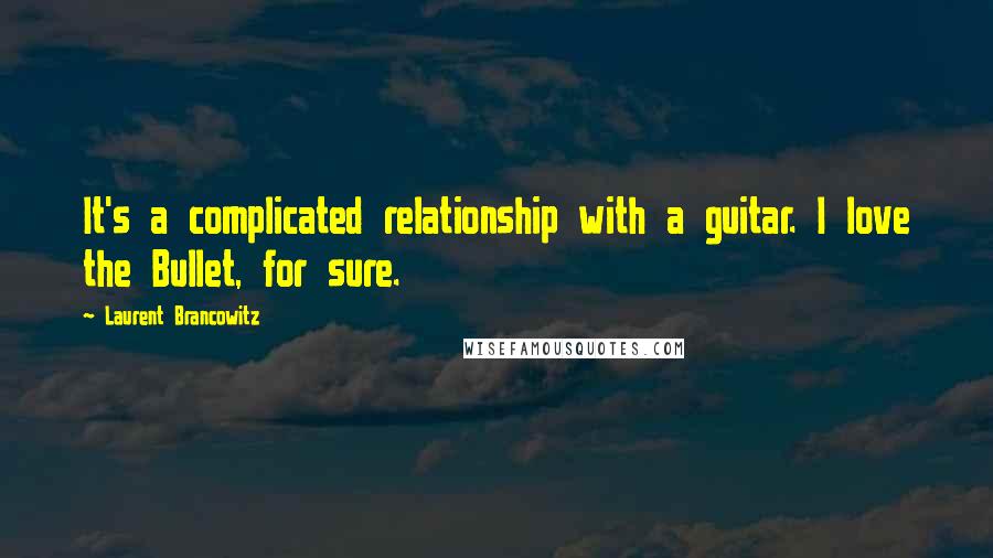 Laurent Brancowitz Quotes: It's a complicated relationship with a guitar. I love the Bullet, for sure.