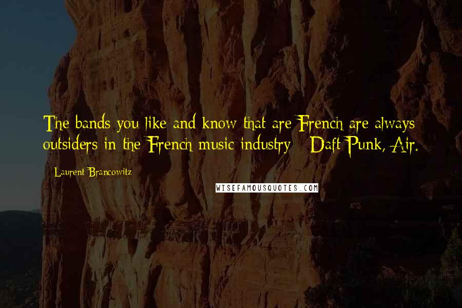 Laurent Brancowitz Quotes: The bands you like and know that are French are always outsiders in the French music industry - Daft Punk, Air.