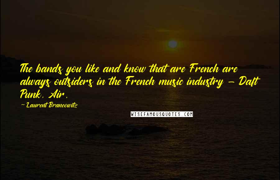 Laurent Brancowitz Quotes: The bands you like and know that are French are always outsiders in the French music industry - Daft Punk, Air.