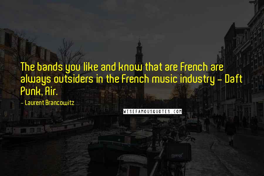 Laurent Brancowitz Quotes: The bands you like and know that are French are always outsiders in the French music industry - Daft Punk, Air.