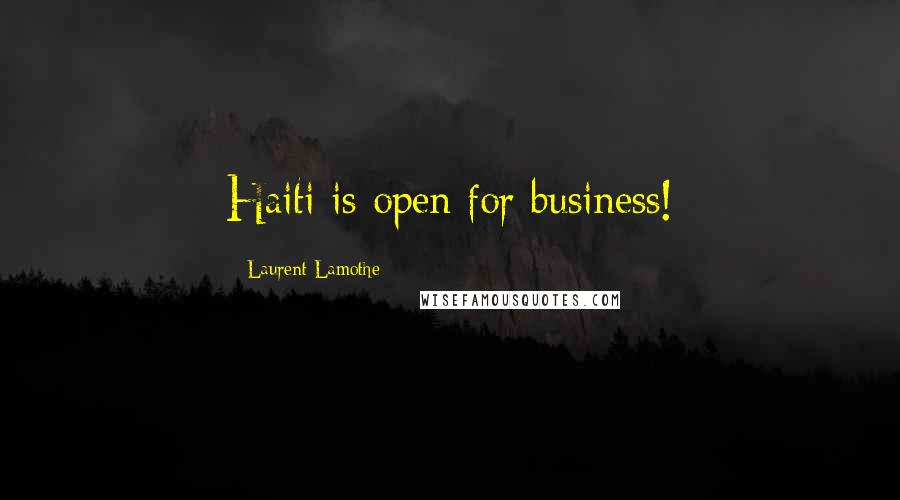 Laurent Lamothe Quotes: Haiti is open for business!