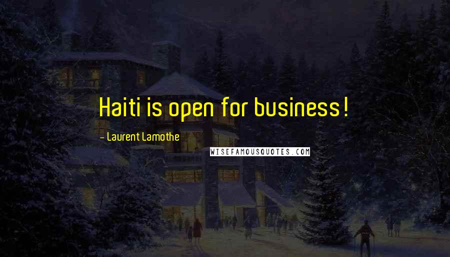 Laurent Lamothe Quotes: Haiti is open for business!