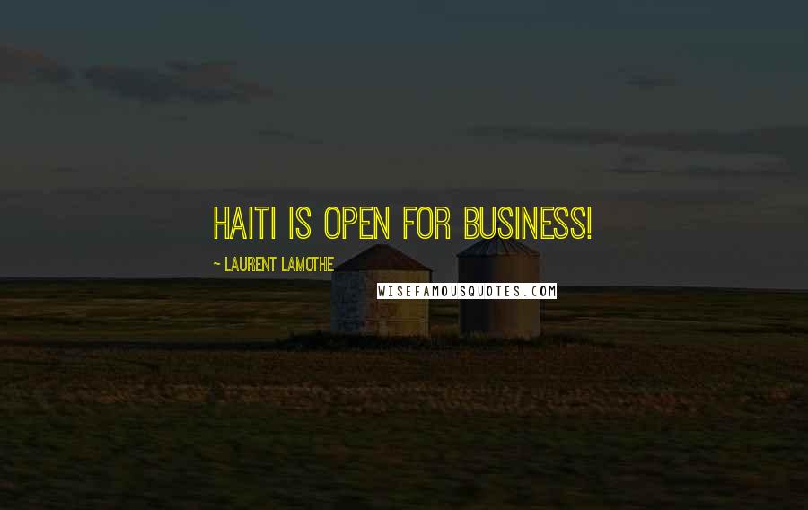 Laurent Lamothe Quotes: Haiti is open for business!