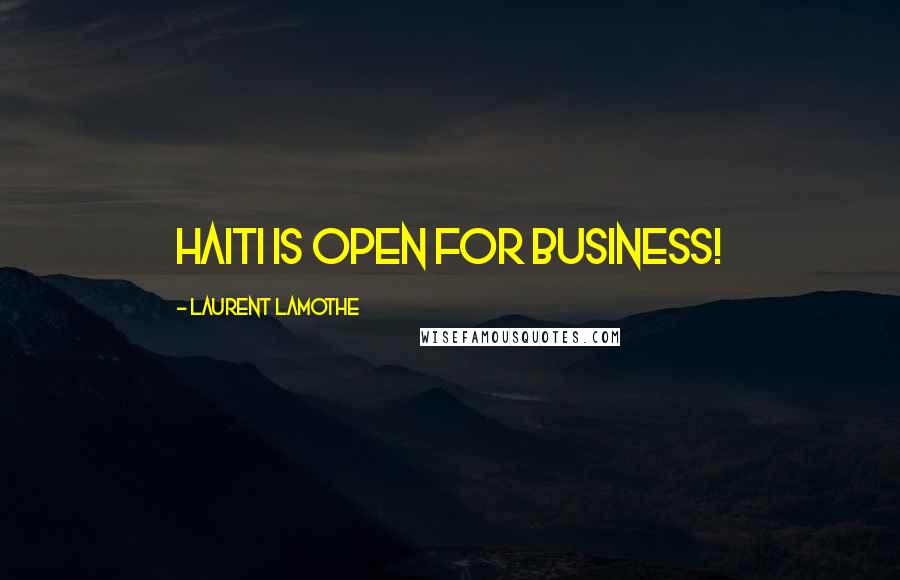 Laurent Lamothe Quotes: Haiti is open for business!