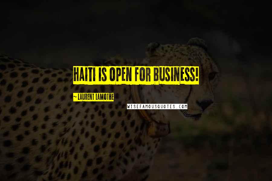 Laurent Lamothe Quotes: Haiti is open for business!