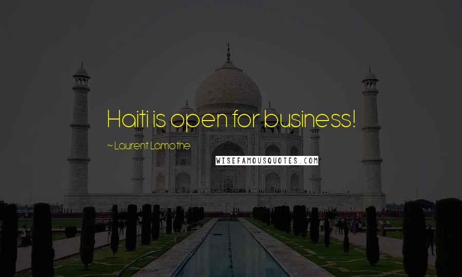 Laurent Lamothe Quotes: Haiti is open for business!