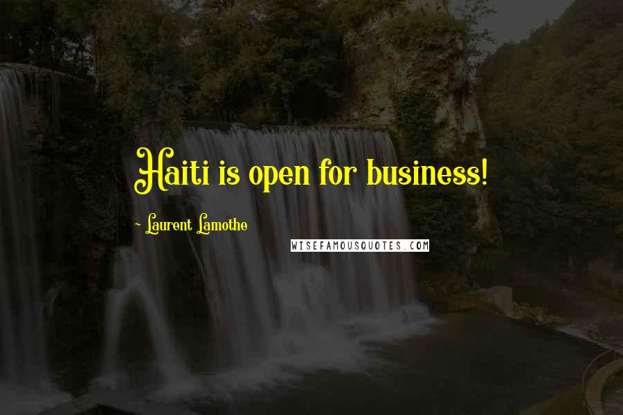 Laurent Lamothe Quotes: Haiti is open for business!