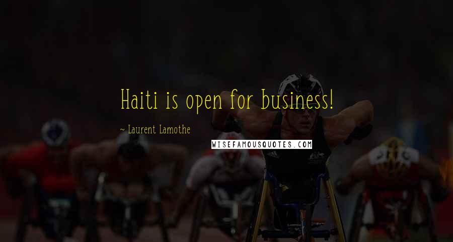 Laurent Lamothe Quotes: Haiti is open for business!