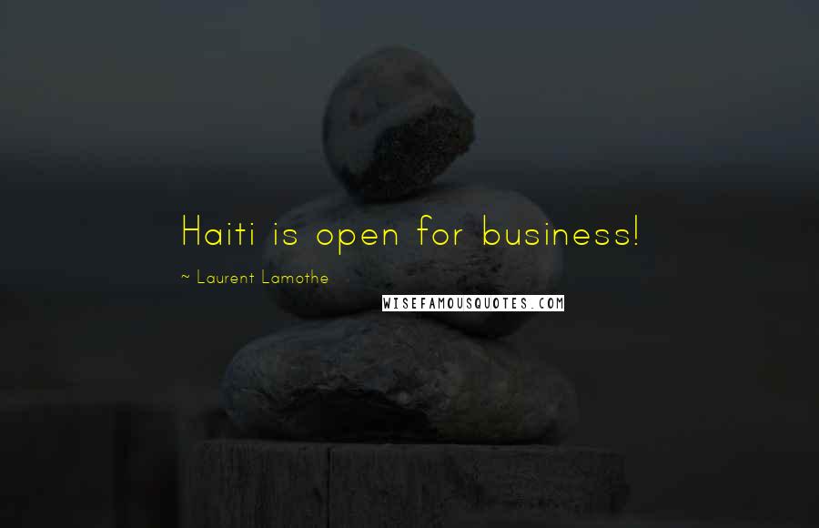 Laurent Lamothe Quotes: Haiti is open for business!
