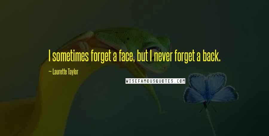 Laurette Taylor Quotes: I sometimes forget a face, but I never forget a back.