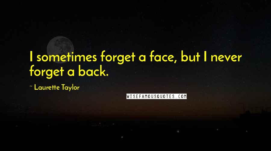 Laurette Taylor Quotes: I sometimes forget a face, but I never forget a back.