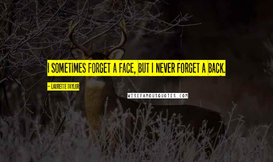 Laurette Taylor Quotes: I sometimes forget a face, but I never forget a back.