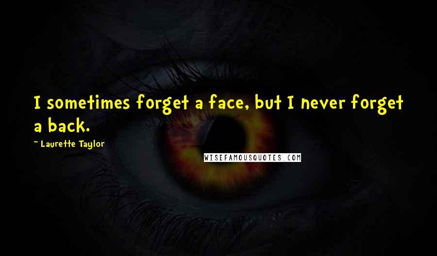 Laurette Taylor Quotes: I sometimes forget a face, but I never forget a back.
