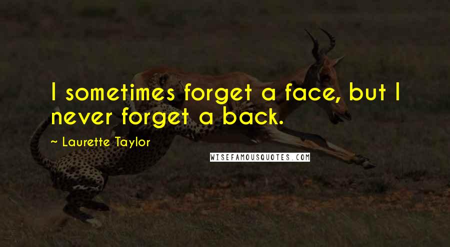 Laurette Taylor Quotes: I sometimes forget a face, but I never forget a back.