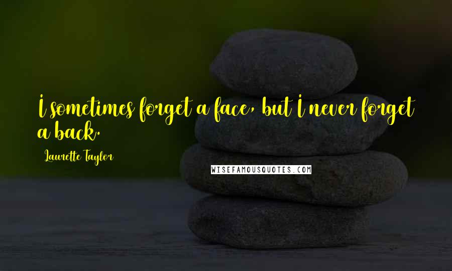 Laurette Taylor Quotes: I sometimes forget a face, but I never forget a back.