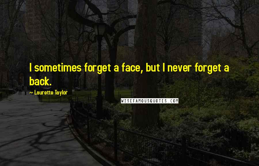 Laurette Taylor Quotes: I sometimes forget a face, but I never forget a back.