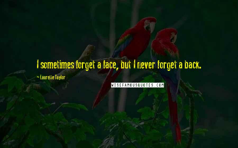 Laurette Taylor Quotes: I sometimes forget a face, but I never forget a back.
