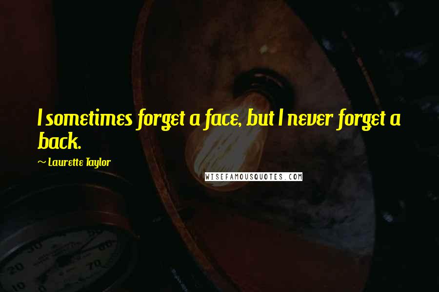 Laurette Taylor Quotes: I sometimes forget a face, but I never forget a back.