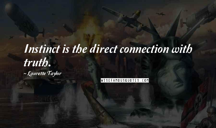 Laurette Taylor Quotes: Instinct is the direct connection with truth.