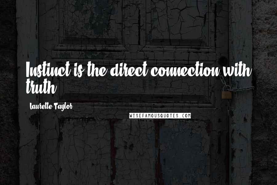 Laurette Taylor Quotes: Instinct is the direct connection with truth.