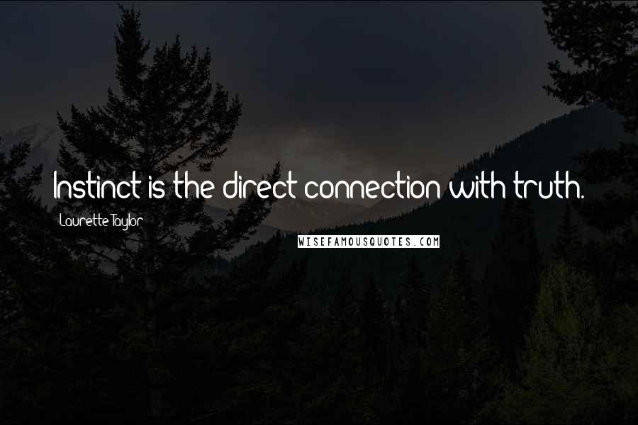 Laurette Taylor Quotes: Instinct is the direct connection with truth.