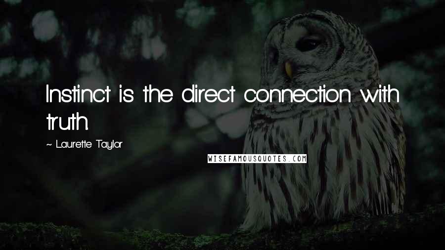 Laurette Taylor Quotes: Instinct is the direct connection with truth.