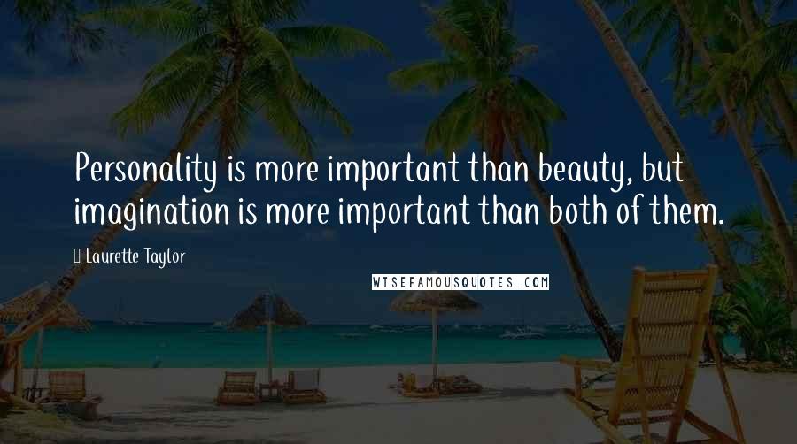 Laurette Taylor Quotes: Personality is more important than beauty, but imagination is more important than both of them.