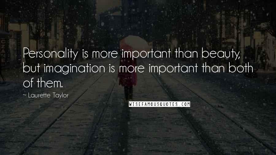 Laurette Taylor Quotes: Personality is more important than beauty, but imagination is more important than both of them.