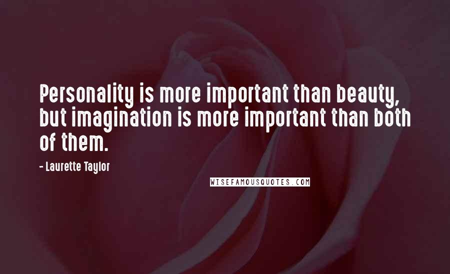 Laurette Taylor Quotes: Personality is more important than beauty, but imagination is more important than both of them.