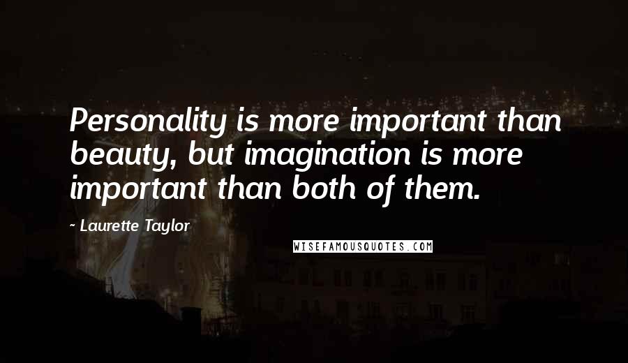 Laurette Taylor Quotes: Personality is more important than beauty, but imagination is more important than both of them.