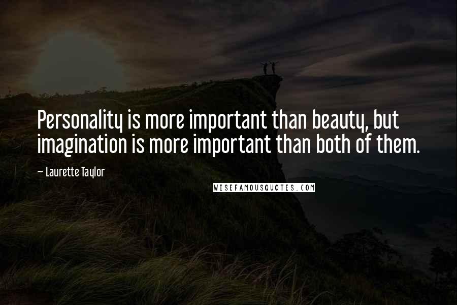 Laurette Taylor Quotes: Personality is more important than beauty, but imagination is more important than both of them.