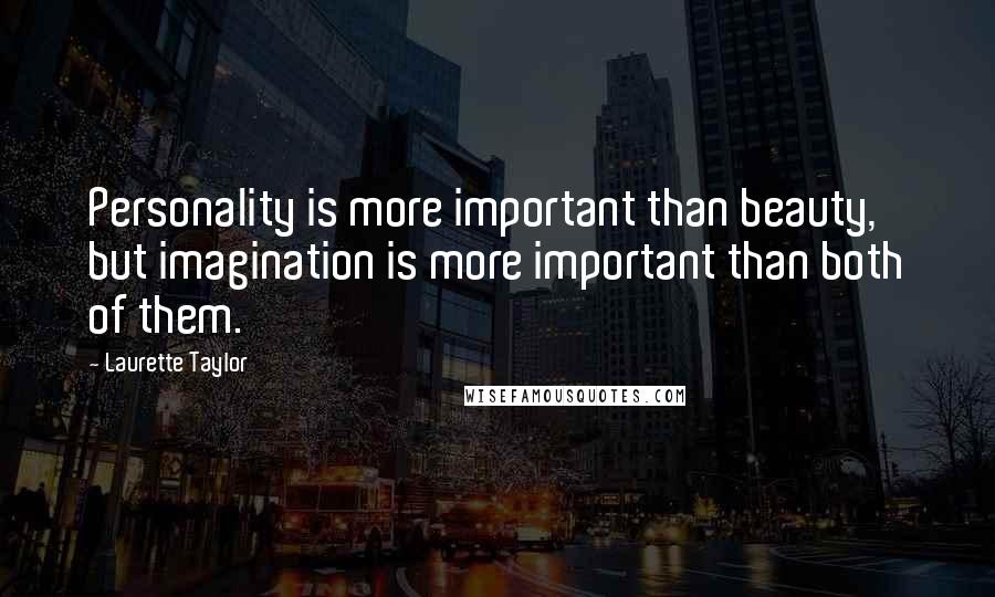 Laurette Taylor Quotes: Personality is more important than beauty, but imagination is more important than both of them.