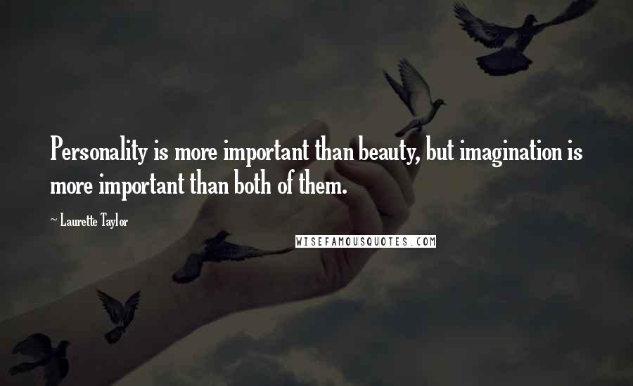 Laurette Taylor Quotes: Personality is more important than beauty, but imagination is more important than both of them.