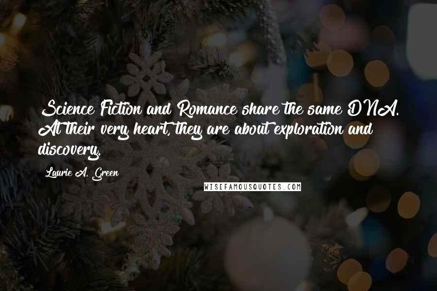 Laurie A. Green Quotes: Science Fiction and Romance share the same DNA. At their very heart, they are about exploration and discovery.