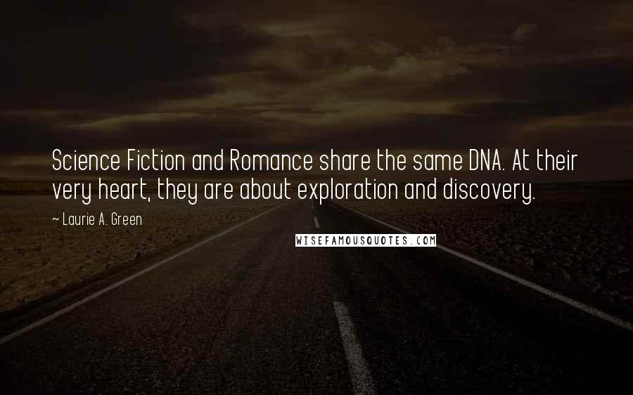Laurie A. Green Quotes: Science Fiction and Romance share the same DNA. At their very heart, they are about exploration and discovery.