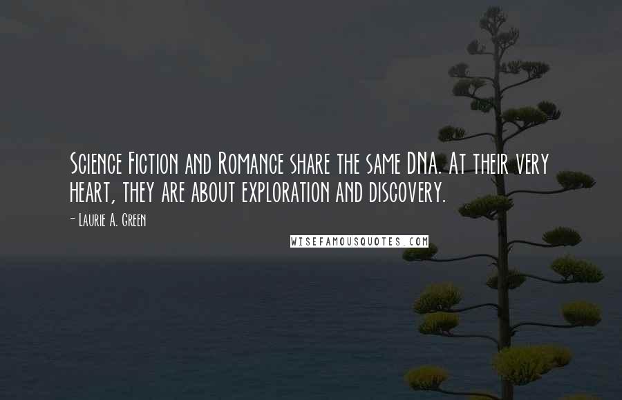 Laurie A. Green Quotes: Science Fiction and Romance share the same DNA. At their very heart, they are about exploration and discovery.