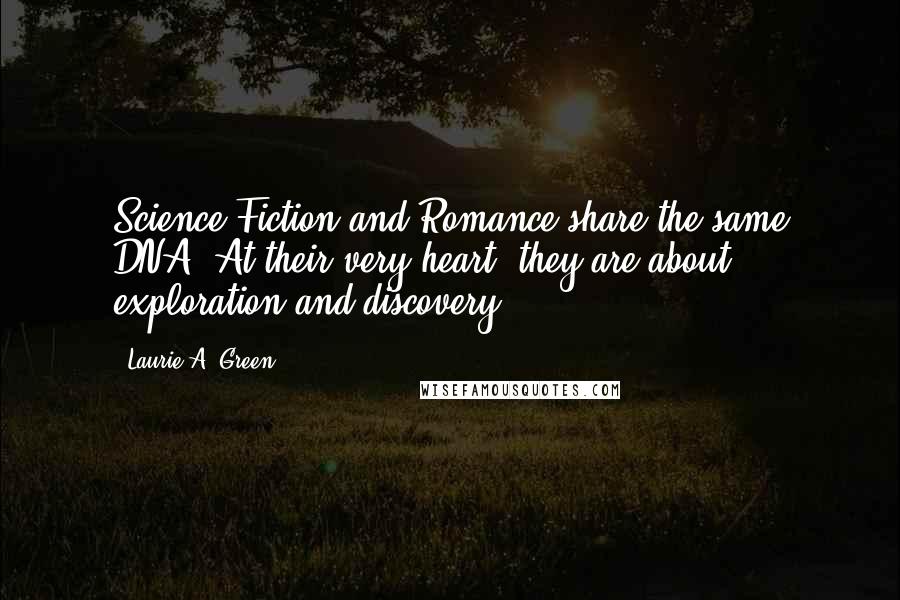 Laurie A. Green Quotes: Science Fiction and Romance share the same DNA. At their very heart, they are about exploration and discovery.
