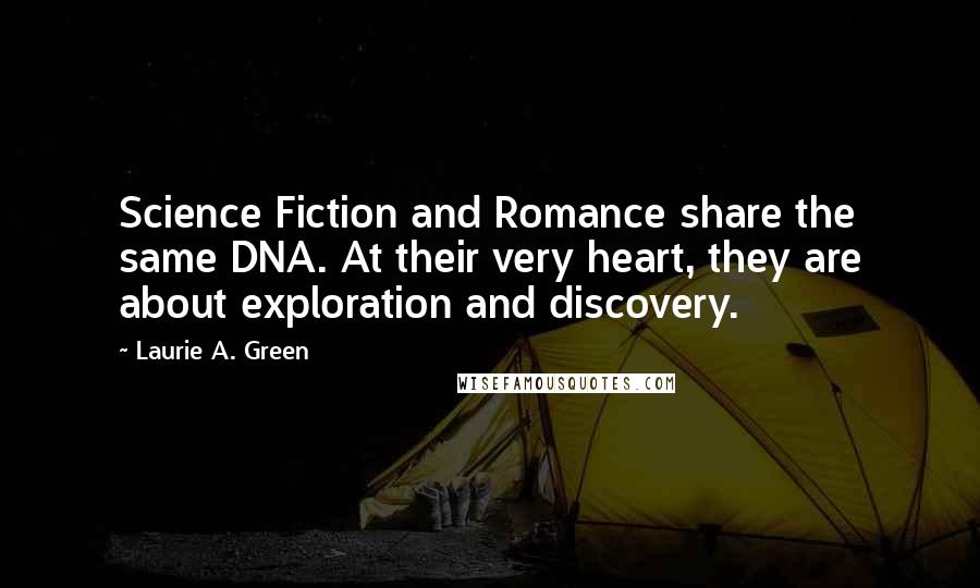Laurie A. Green Quotes: Science Fiction and Romance share the same DNA. At their very heart, they are about exploration and discovery.